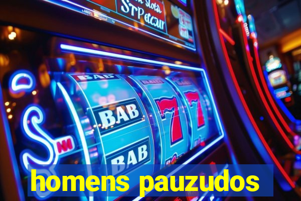 homens pauzudos